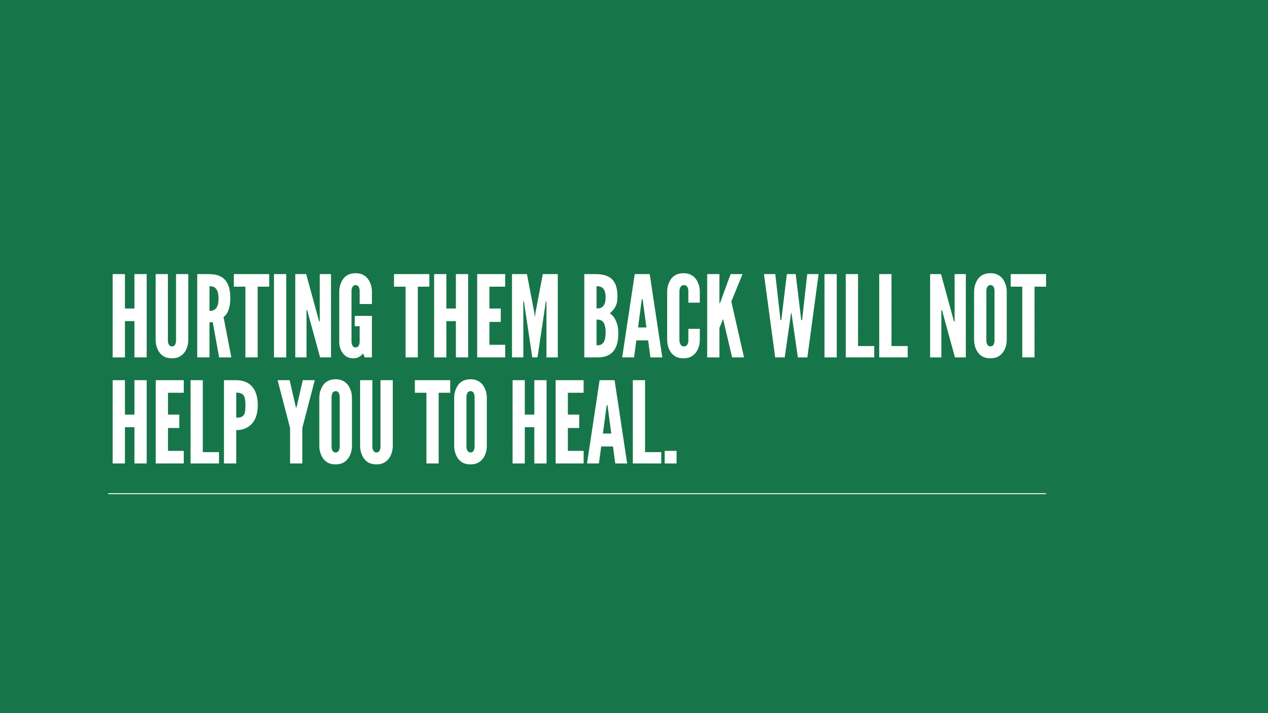 Hurting Them Back Will Not Help You To Heal