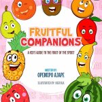 Fruitful Companions: A Kid's Guide To The Fruit of The Spirit